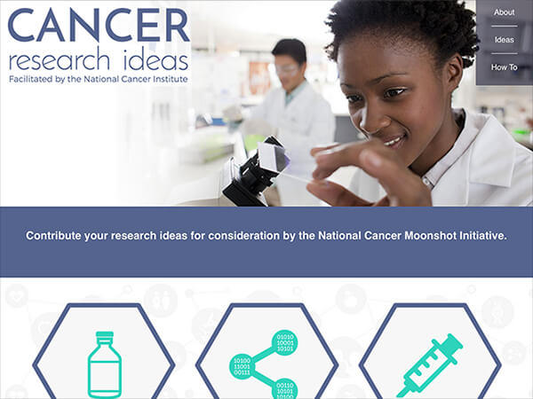 A composite image with the headline “Cancer Research Ideas Facilitated by the National Cancer Institute.” A photo of two researchers in white lab coats is next to the headline. A researcher in the foreground holds up a microscope slide. Below the photo is a blue strip with white text reading “Contribute your research ideas for consideration by the National Cancer Moonshot Initiative.” Below this strip are three icons inside hexagons: a glass medicine bottle, three circles connected by a line, & a syringe.