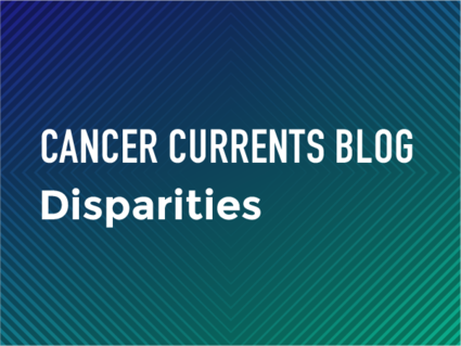 Cancer Currents Blog - Disparities