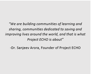 Quote image featuring Dr. Sanjeev Arora, Founder of Project ECHO, stating: “We are building communities of learning and sharing, communities dedicated to saving and improving lives around the world, and that is what Project ECHO is about.”