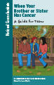 Cover of “When your Brother or Sister Has Cancer: A Guide for Teens”. Additional text on the side reads “National Cancer Institute”. The cover image is an illustration showing one young man and two young women sitting and talking outside. The woman in the middle wears a head scarf. 