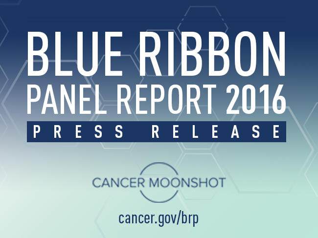Headline text reads “Blue Ribbon Panel Report 2016 Press Release.” Below that, the Cancer Moonshot logo and the URL cancer.gov/brp. The background is a dark blue to light teal gradient with differently sized, outlined hexagons creating a pattern. 