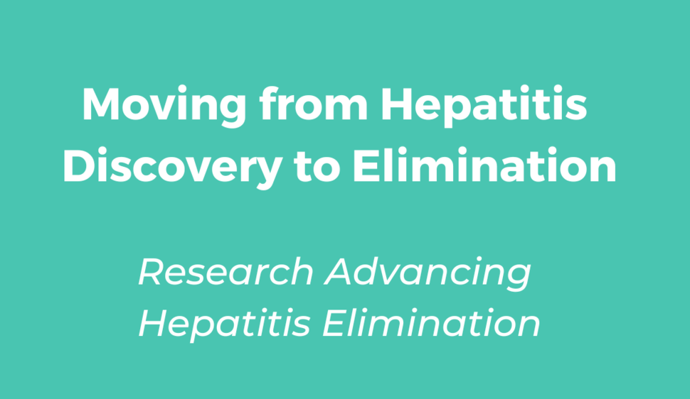 Moving from Hepatitis Discovery to Elimination: Research Advancing Hepatitis Elimination