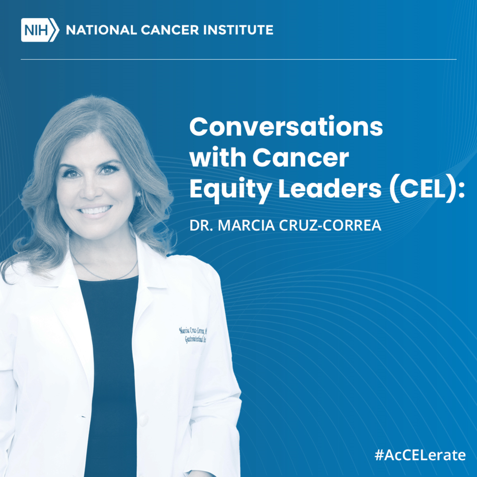 NIH/NCI Logo. Conversations with Cancer Equity Leaders (CEL): Dr. Marcia Cruz-Correa #AcCELerate