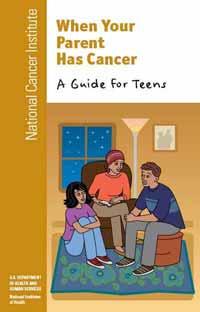 Cover of “When your Parent Has Cancer: A Guide for Teens”. Additional text on the side reads “National Cancer Institute”. The cover image is an illustration showing an older adult with a head scarf seated between two younger people. The window and picture frame behind them indicates they are all inside.