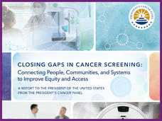 Cover of “Closing Gaps in Cancer Screening: Connecting People, Communities, and Systems to Improve Equity and Access” which also includes the text “A Report to the President of the United States From the President’s Cancer Panel” as well as the President’s Cancer Panel Logo. A collage of images - doctors speaking to patients and medical equipment - merge with shapes and icons, such as hexagons, that evoke a scientific feeling. 
