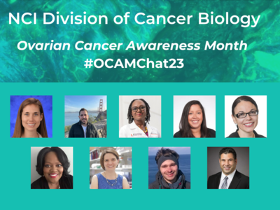 NCI Division of Cancer Biology Ovarian Cancer Awareness Month , #OCAMChat23 overlaying an image of an ovarian tumor; Photos of Drs. Katherine Aird, Antonio Delgado-Gonzalez, Sophia George, Pamela Kreeger, Kimberly Richardson, Laura Sanchez, Melissa Simon, Maximilian Strobl, & Omid Veseih