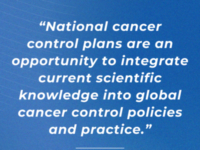 A quote that reads “National cancer control plans are an opportunity to integrate current scientific knowledge into global cancer control policies and practice." The attribution reads “Dr. Satish Gopal, Director, NCI Center for Global Health”. The text is white on a blue background.