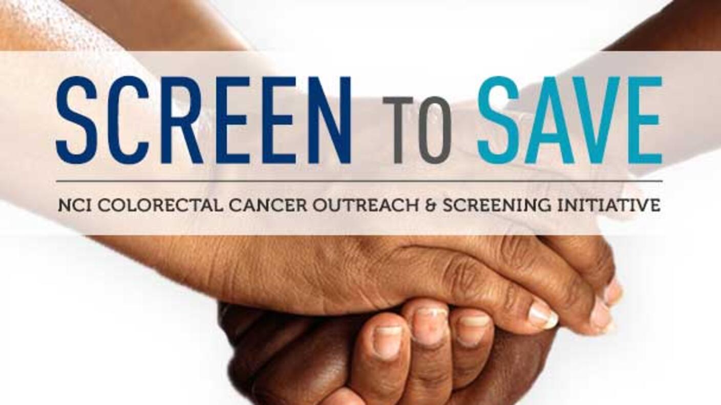 Large text reading “Screen to Save” is above smaller text that reads “NCI colorectal cancer outreach & screening initiative”. In the background are two hands clasping another hand in support.