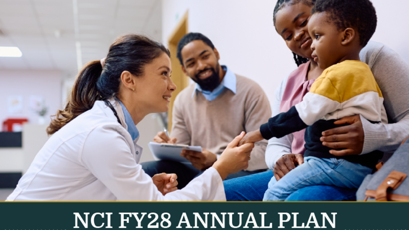 A health care provider smiles and holds the hand of a young child seated on a parent’s lap during a health care visit, while another adult smiles nearby. Text below reads, “NCI FY28 Annual Plan & Professional Judgment Budget.”